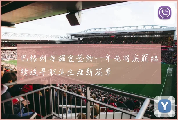 巴格利与掘金签约一年老将底薪继续追寻职业生涯新篇章