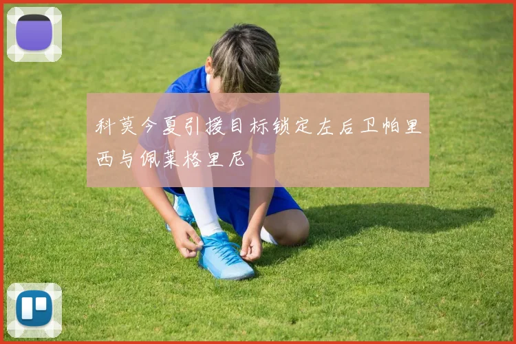 科莫今夏引援目标锁定左后卫帕里西与佩莱格里尼