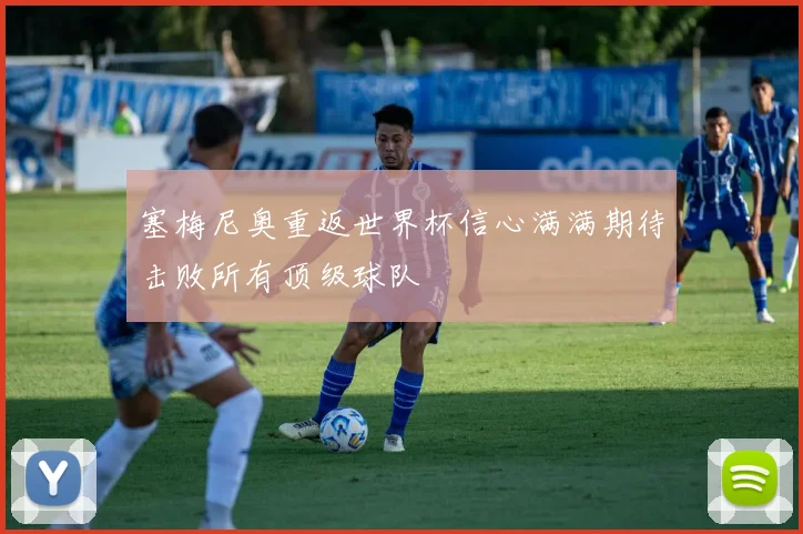 塞梅尼奥重返世界杯信心满满期待击败所有顶级球队