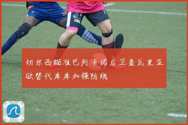 切尔西瞄准巴列卡诺后卫查瓦里亚欲替代库库加强防线
